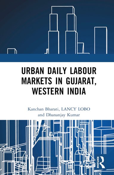 Kanchan Bharati, Lancy Lobo, Dhananjay Kumar - Urban Daily Labour Markets in Gujarat, Western India, Inbunden
