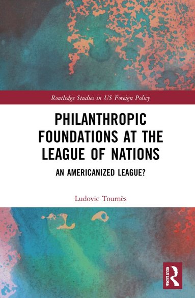 Ludovic Tournès - Philanthropic Foundations at the League of Nations, Häftad