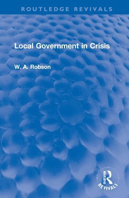 W. A. Robson, W. a. Robson - Local Government in Crisis, Inbunden