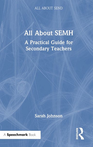 Sarah Johnson - All About SEMH: A Practical Guide for Secondary Teachers, Inbunden