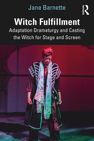 bokomslag Witch Fulfillment: Adaptation Dramaturgy and Casting the Witch for Stage and Screen