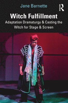 Witch Fulfillment: Adaptation Dramaturgy and Casting the Witch for Stage and Screen 1