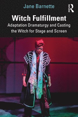 Witch Fulfillment: Adaptation Dramaturgy and Casting the Witch for Stage and Screen 1