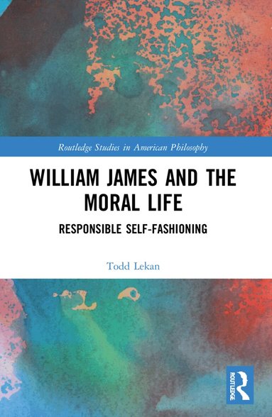 Todd Lekan - William James and the Moral Life, Häftad