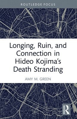 bokomslag Longing, Ruin, and Connection in Hideo Kojimas Death Stranding
