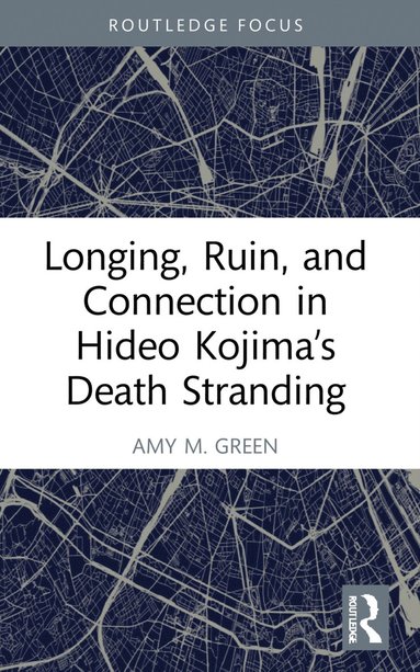 bokomslag Longing, Ruin, and Connection in Hideo Kojimas Death Stranding