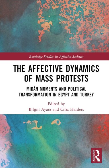 Bilgin Ayata, Cilja Harders - Affective Dynamics of Mass Protests, Inbunden