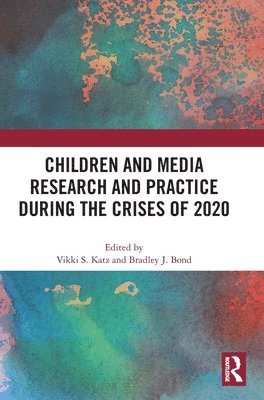 Vikki S. Katz, Bradley J. Bond, USA) Katz, Vikki S. (Rutgers University, USA) Bond, Bradley J. (University of San Diego, Vikki S Katz, Bradley J Bond - Children and Media Research and Practice during the Crises of 2020, Inbunden