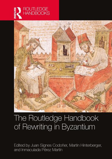 Juan Signes Codoñer, Martin Hinterberger, Inmaculada Pérez Martín - Routledge Handbook of Rewriting in Byzantium, Inbunden