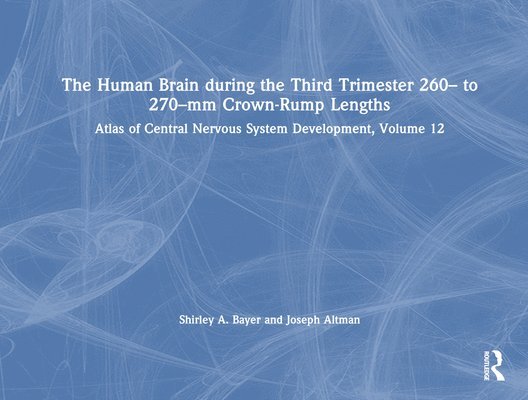 Shirley A. Bayer, Joseph Altman - Human Brain during the Third Trimester 260– to 270–mm Crown-Rump Lengths, Inbunden