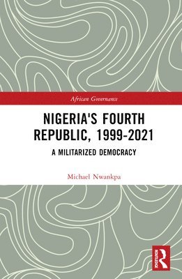 Michael Nwankpa - Nigeria's Fourth Republic, 1999-2021, Inbunden