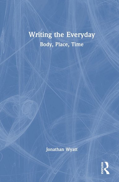 Jonathan Wyatt - Writing the Everyday, Inbunden