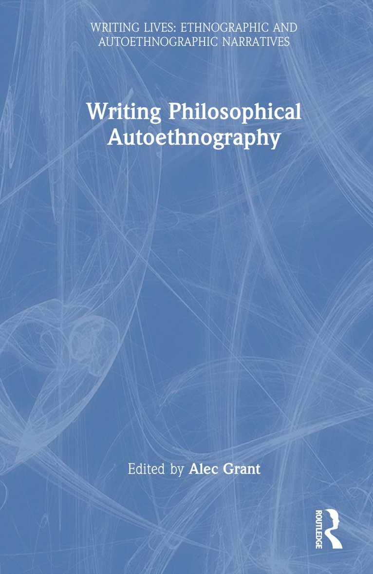 Alec Grant - Writing Philosophical Autoethnography, Inbunden