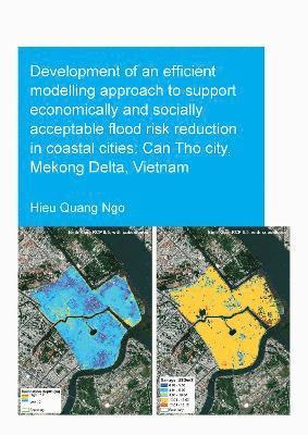 Development of an Efficient Modelling Approach to Support Economically and Socially Acceptable Flood Risk Reduction in Coastal Cities: Can Tho City, Mekong Delta, Vietnam 1