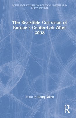 Georg Menz, USA) Menz, Georg (Old Dominion University - Resistible Corrosion of Europe’s Center-Left After 2008, Inbunden