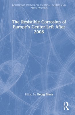 The Resistible Corrosion of Europes Center-Left After 2008 1