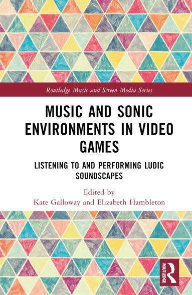 Kate Galloway, Elizabeth Hambleton - Music and Sonic Environments in Video Games, Inbunden