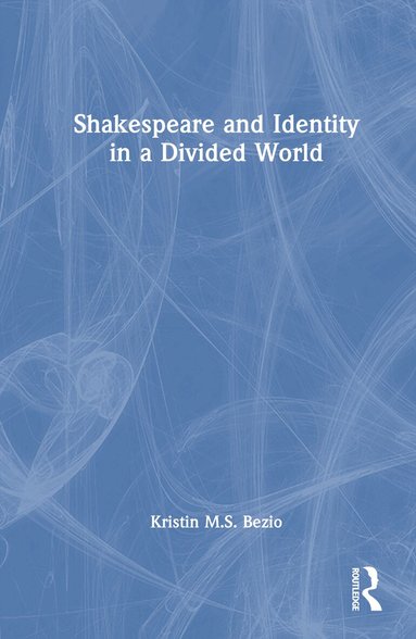 Kristin M.S. Bezio - Shakespeare and Identity in a Divided World, Inbunden