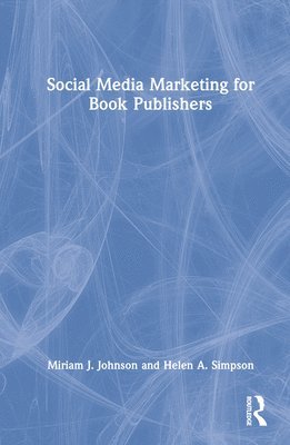 Miriam J. Johnson, Helen A. Simpson - Social Media Marketing for Book Publishers, Inbunden