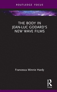 bokomslag The Body in Jean-Luc Godard's New Wave Films