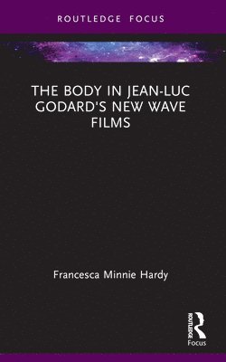 bokomslag The Body in Jean-Luc Godard's New Wave Films