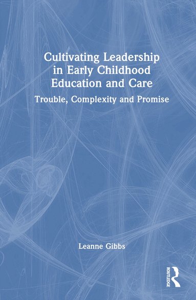 Leanne Gibbs - Cultivating Leadership in Early Childhood Education and Care, Inbunden