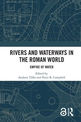 Andrew Tibbs, Peter B. Campbell - Rivers and Waterways in the Roman World, Inbunden