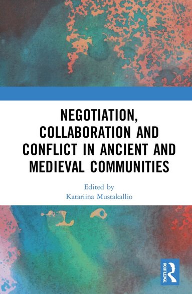 Christian Krötzl, Katariina Mustakallio, Miikka Tamminen - Negotiation, Collaboration and Conflict in Ancient and Medieval Communities, Häftad