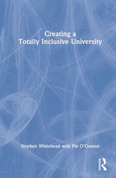 Stephen Whitehead, Pat O'Connor - Creating a Totally Inclusive University, Inbunden