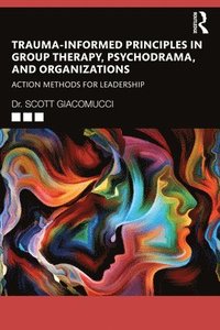 bokomslag Trauma-Informed Principles in Group Therapy, Psychodrama, and Organizations