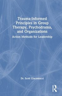 bokomslag Trauma-Informed Principles in Group Therapy, Psychodrama, and Organizations