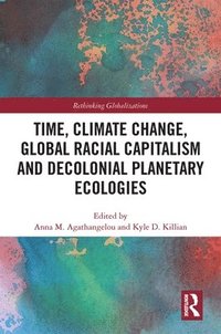 bokomslag Time, Climate Change, Global Racial Capitalism and Decolonial Planetary Ecologies