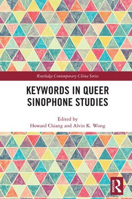 Howard Chiang, Alvin K. Wong - Keywords in Queer Sinophone Studies, Häftad
