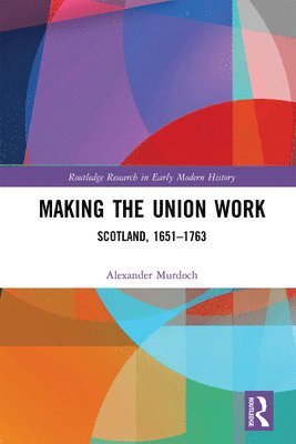Alexander Murdoch - Making the Union Work, Häftad