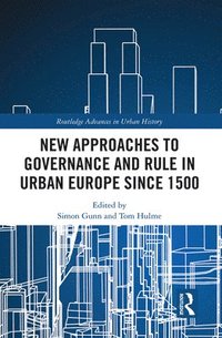 bokomslag New Approaches to Governance and Rule in Urban Europe Since 1500