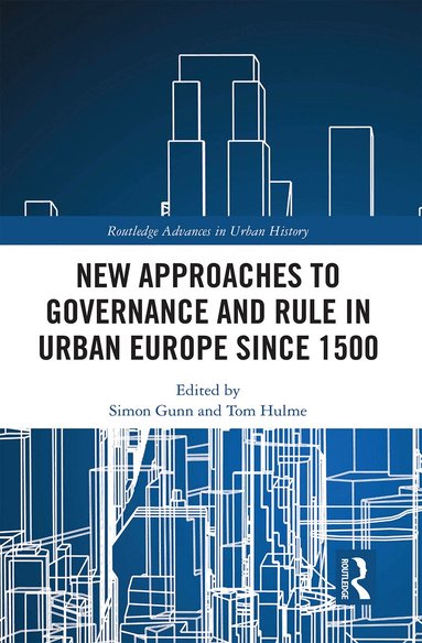 Simon Gunn, Tom Hulme - New Approaches to Governance and Rule in Urban Europe Since 1500, Häftad