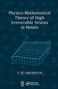 bokomslag Physico-Mathematical Theory of High Irreversible Strains in Metals