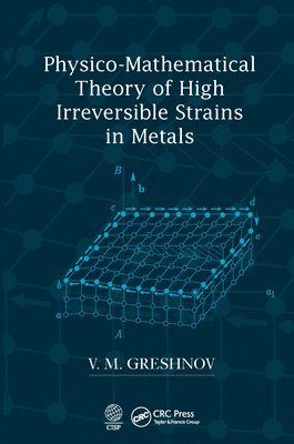 V.M. Greshnov, Russia) Greshnov, V.M. (Ufa State Aviation Technical University, Ufa, V. M. Greshnov - Physico-Mathematical Theory of High Irreversible Strains in Metals, Häftad