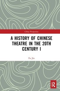 bokomslag A History of Chinese Theatre in the 20th Century I