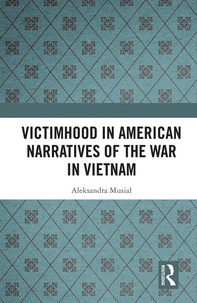 Aleksandra Musiał - Victimhood in American Narratives of the War in Vietnam, Häftad