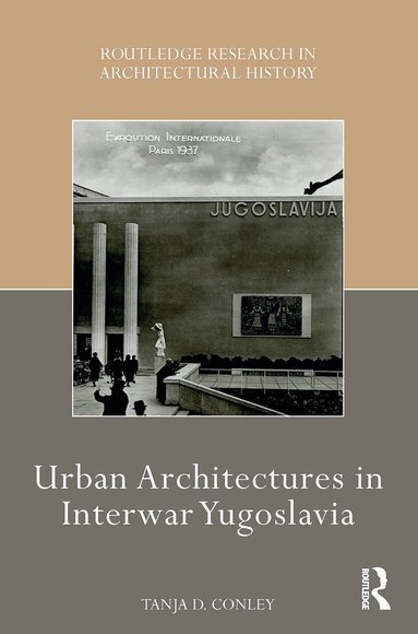 Tanja D. Conley - Urban Architectures in Interwar Yugoslavia, Häftad