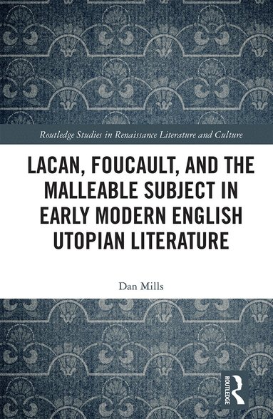 Dan Mills - Lacan, Foucault, and the Malleable Subject in Early Modern English Utopian Literature, Häftad