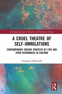 bokomslag A Cruel Theatre of Self-Immolations