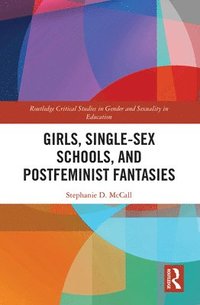 bokomslag Girls, Single-Sex Schools, and Postfeminist Fantasies