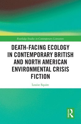 bokomslag Death-Facing Ecology in Contemporary British and North American Environmental Crisis Fiction