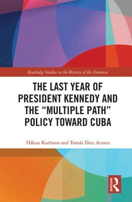 bokomslag The Last Year of President Kennedy and the &quot;Multiple Path&quot; Policy Toward Cuba