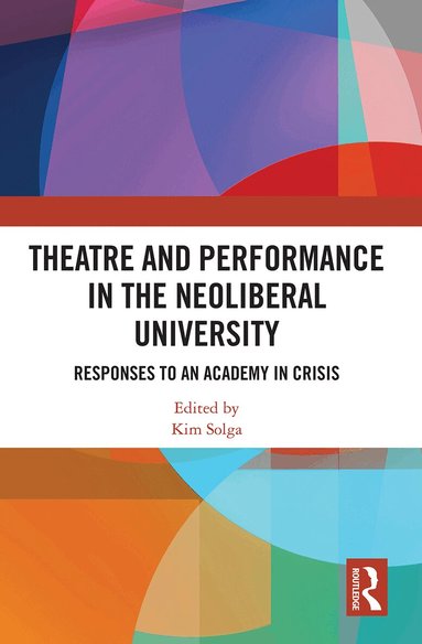 Kim Solga - Theatre and Performance in the Neoliberal University, Häftad