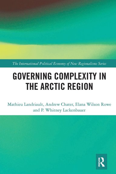 Mathieu Landriault, Andrew Chater, Elana Wilson Rowe, P. Whitney Lackenbauer - Governing Complexity in the Arctic Region, Häftad