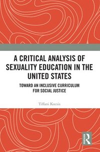 bokomslag A Critical Analysis of Sexuality Education in the United States