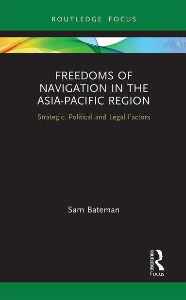 Sam Bateman - Freedoms of Navigation in the Asia-Pacific Region, Häftad